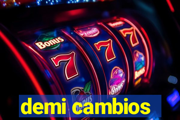 demi cambios