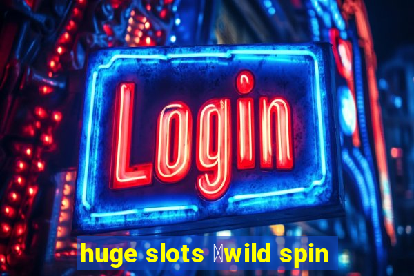 huge slots ：wild spin