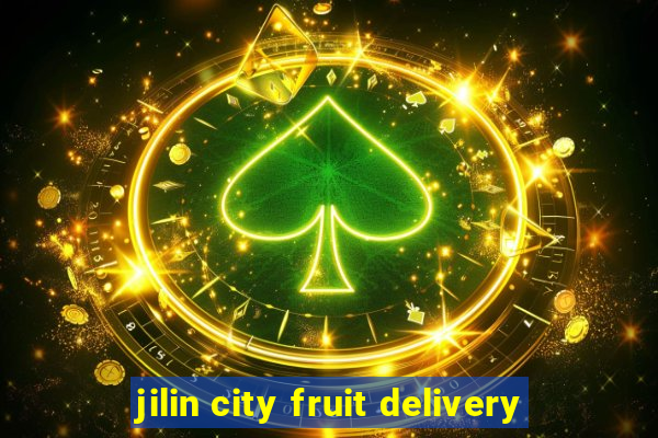 jilin city fruit delivery