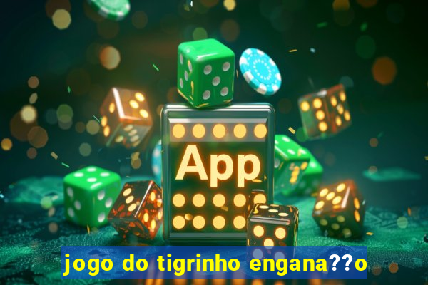 jogo do tigrinho engana??o