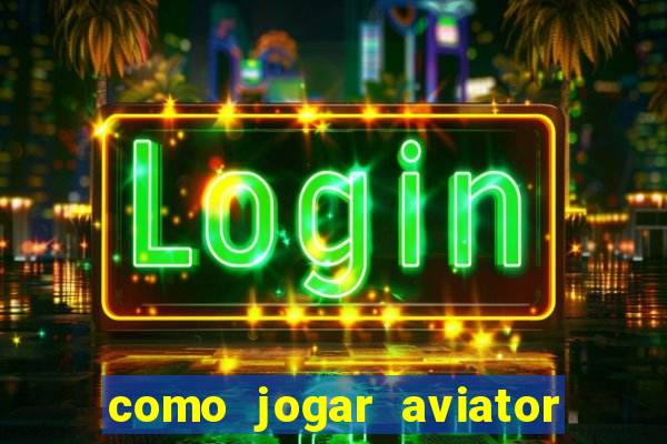 como jogar aviator e ganhar dinheiro