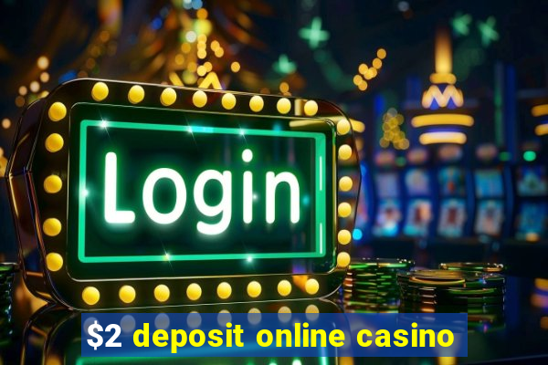 $2 deposit online casino