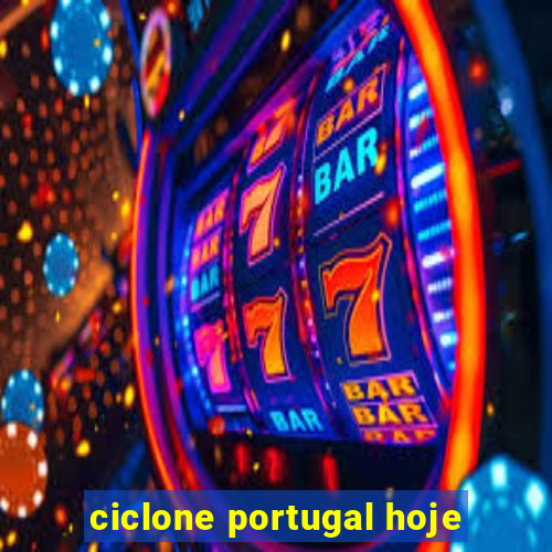 ciclone portugal hoje