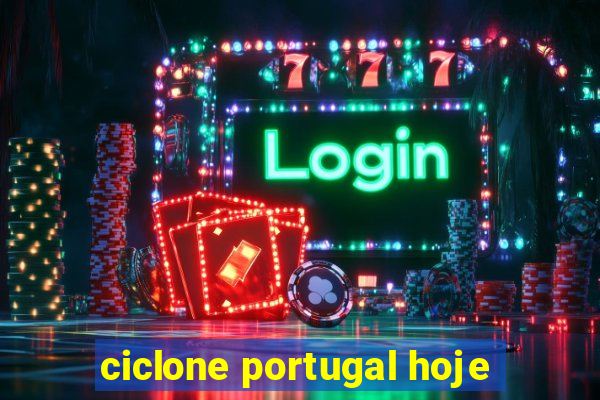 ciclone portugal hoje