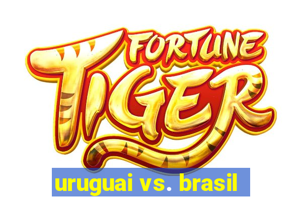 uruguai vs. brasil