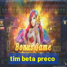 tim beta preco