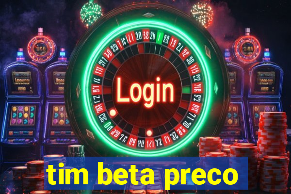 tim beta preco