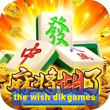 the wish dikgames