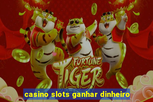 casino slots ganhar dinheiro