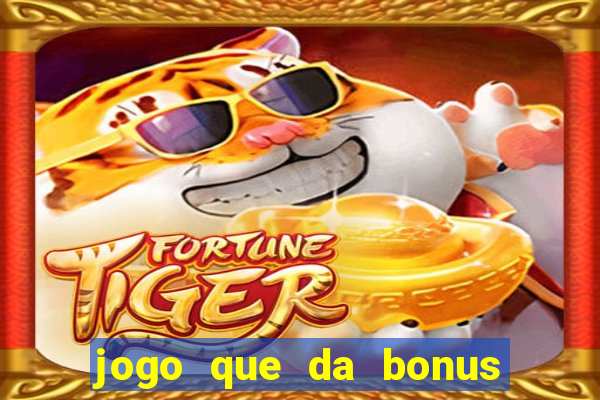 jogo que da bonus de boas vindas