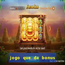 jogo que da bonus de boas vindas