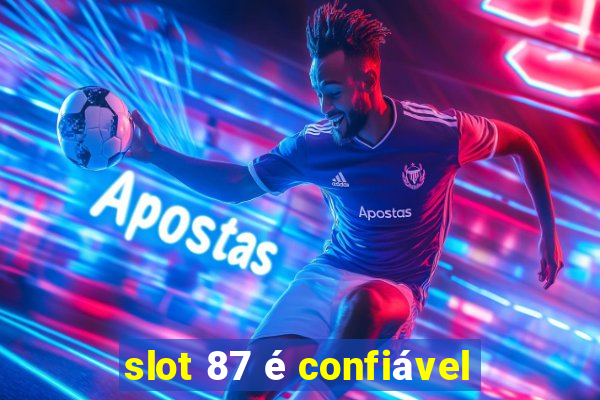 slot 87 é confiável