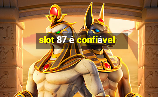 slot 87 é confiável