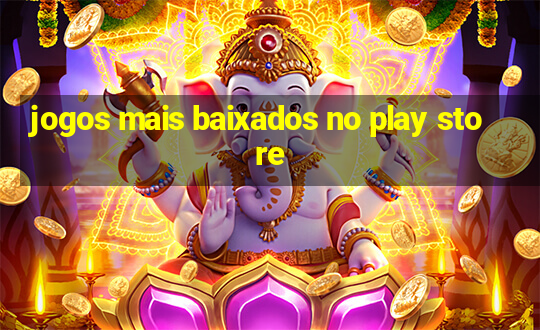 jogos mais baixados no play store