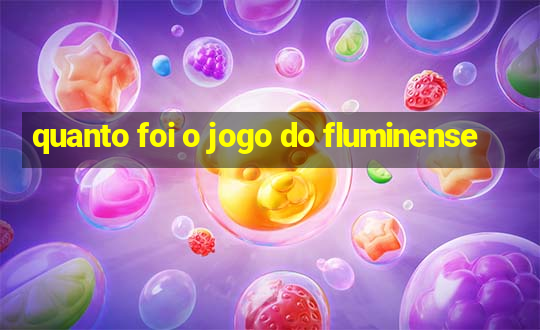 quanto foi o jogo do fluminense