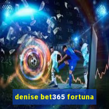 denise bet365 fortuna