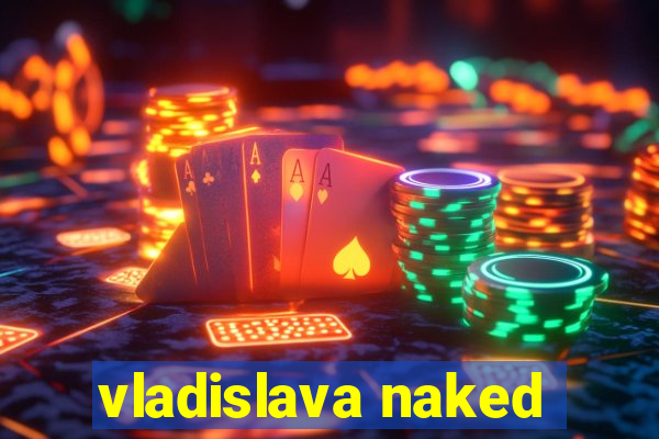 vladislava naked