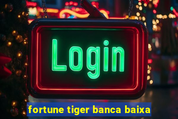 fortune tiger banca baixa