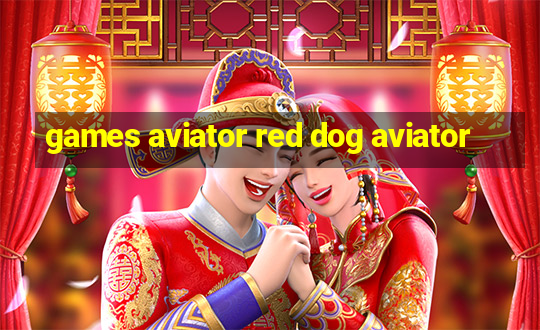 games aviator red dog aviator