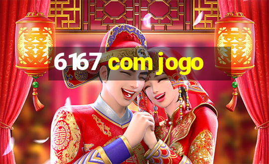 6167 com jogo