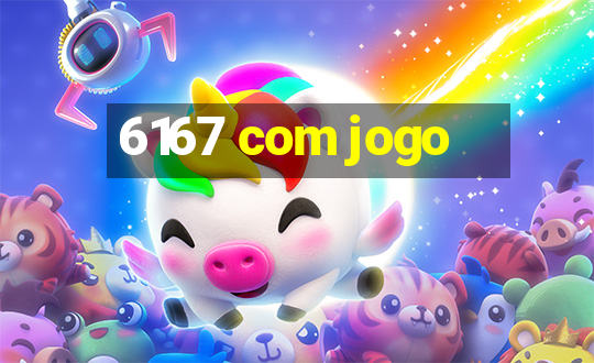 6167 com jogo