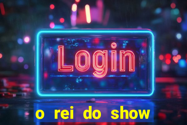 o rei do show filme completo dublado topflix