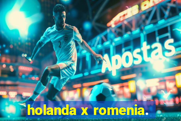 holanda x romenia.