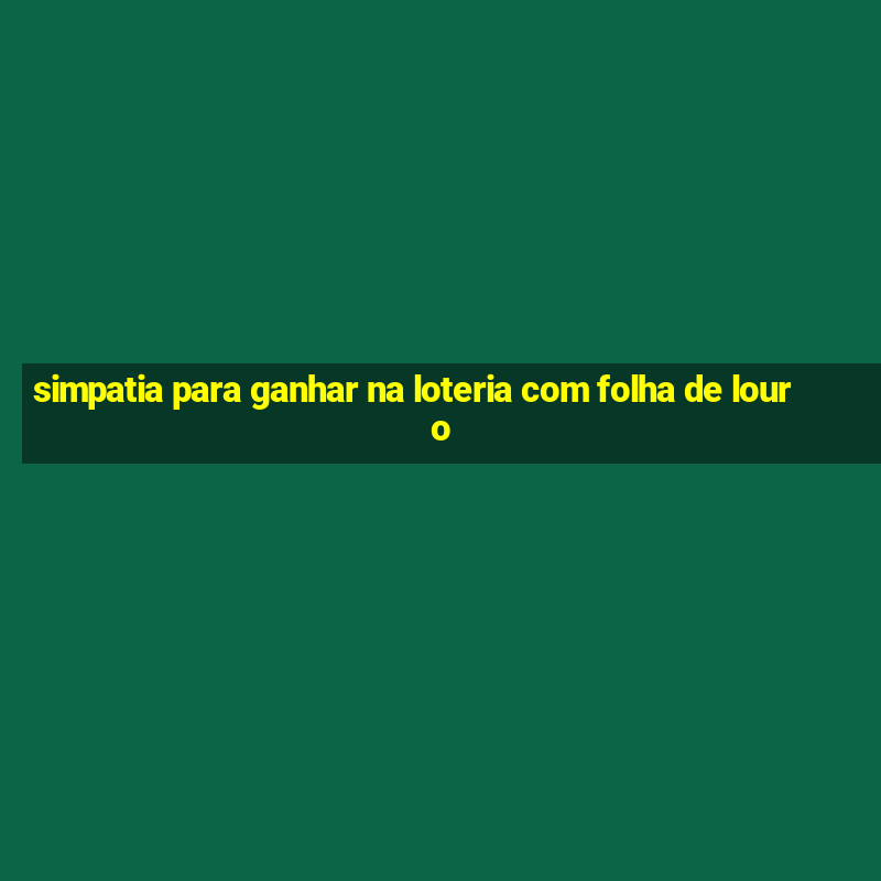 simpatia para ganhar na loteria com folha de louro