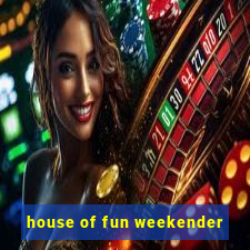 house of fun weekender