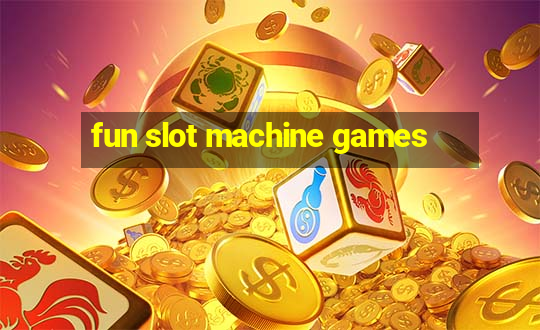 fun slot machine games