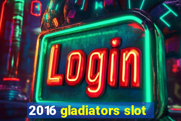 2016 gladiators slot