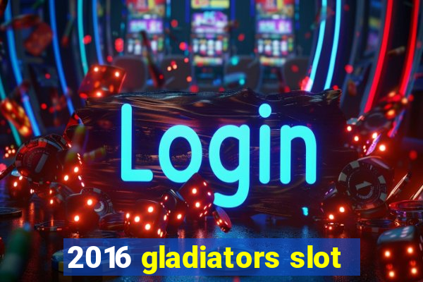 2016 gladiators slot