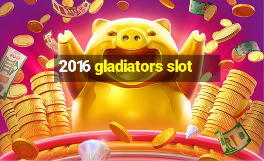 2016 gladiators slot