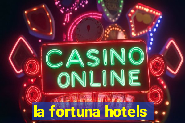 la fortuna hotels