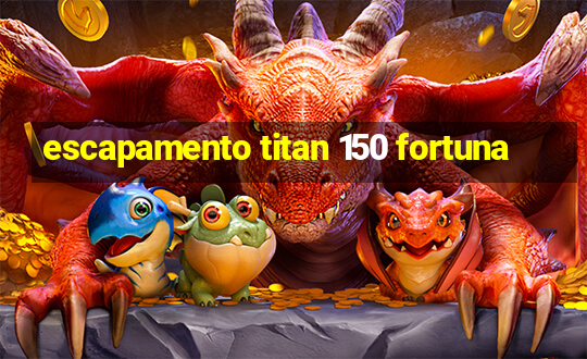 escapamento titan 150 fortuna