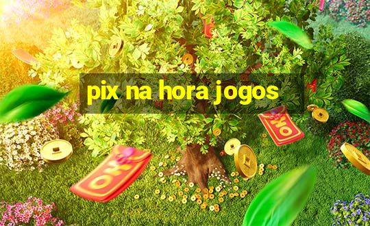 pix na hora jogos