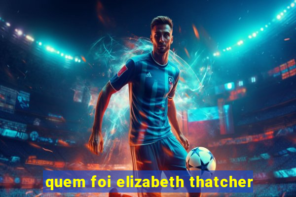 quem foi elizabeth thatcher