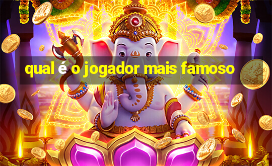 qual é o jogador mais famoso