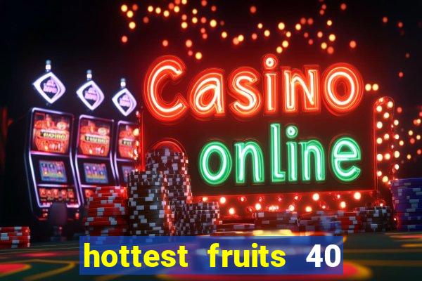 hottest fruits 40 slot free play