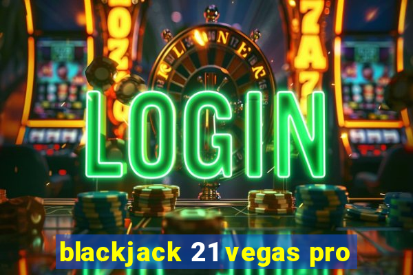 blackjack 21 vegas pro