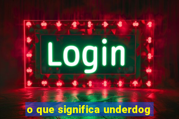 o que significa underdog