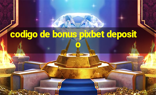 codigo de bonus pixbet deposito