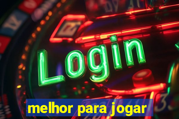 melhor para jogar