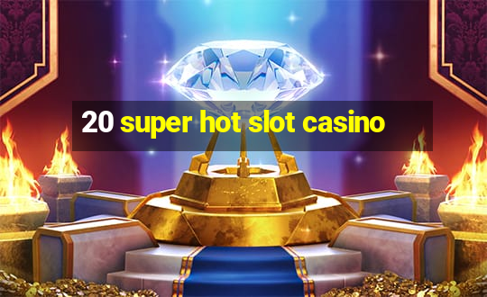 20 super hot slot casino