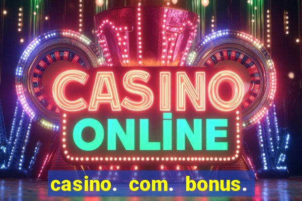 casino. com. bonus. sem. deposito.