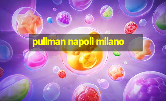 pullman napoli milano