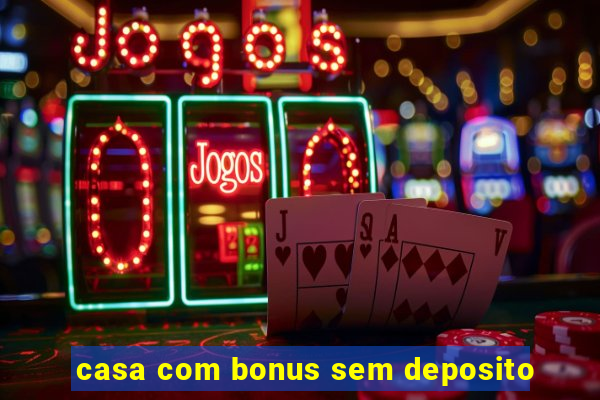 casa com bonus sem deposito