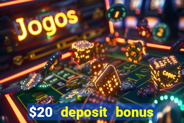 $20 deposit bonus online casino