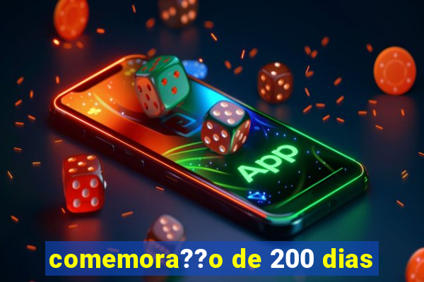 comemora??o de 200 dias