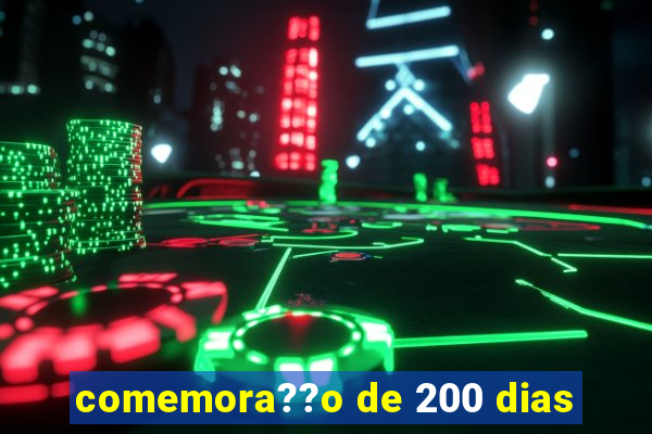 comemora??o de 200 dias